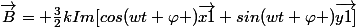 \vec{B}= \frac{3}{2}kIm[cos(wt+\varphi )\vec{x1}+sin(wt+\varphi )\vec{y1]}