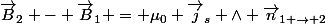 \vec{B}_2 - \vec{B}_1 = \mu_0 \vec{j}_s \wedge \vec{n}_{1 \rightarrow 2}