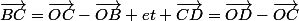 \vec{BC}=\vec{OC}-\vec{OB} et \vec{CD}=\vec{OD}-\vec{OC}