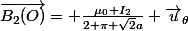 \vec{B_2(O)}= \frac{\mu_0 I_2}{2 \pi \sqrt{2}a} \vec{u}_\theta