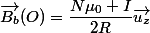 \vec{B_b}(O)=\dfrac{N\mu_0 I}{2R}\vec{u_z}