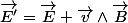 \vec{E'}=\vec{E}+\vec{v}\wedge\vec{B}