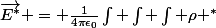 \vec{E^{*}} = \frac{1}{4\pi\epsilon_0}\int \int \int \rho ^{*}&nbsp;&nbsp;\frac{\vec(u)}{r^2} d\tau 