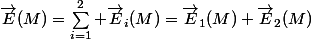 \vec{E}(M)=\sum_{i=1}^2 \vec{E}_i(M)=\vec{E}_1(M)+\vec{E}_2(M)