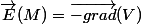 \vec{E}(M)=\vec{-grad}(V)