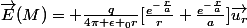 \vec{E}(M)= \frac{q}{4\pi \epsilon _{0}r}[\frac{e^{-\frac{r}{a}}}{r}+\frac{e^{-\frac{r}{a}}}{a}]\vec{u_{r}}