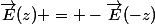 \vec{E}(z) = -\vec{E}(-z)