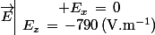 \vec{E}\ \begin{array}{|c} E_x\,=\,0\\E_z\,=\,-790\,\ \ (\rm{V.m^{-1}})\end{array}