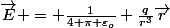 \vec{E} = \frac{1}{4 \pi \varepsilon_{o}} \frac{q}{r^3}\vec{r}