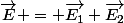 \vec{E} = \vec{E_1}+\vec{E_2}