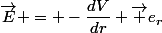 \vec{E} = -\dfrac{dV}{dr} \vec e_r