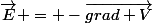 \vec{E} = -\vec{grad V}
