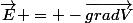 \vec{E} = -\vec{gradV}