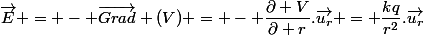 \vec{E} = - \vec{Grad} (V) = - \dfrac{\partial V}{\partial r}.\vec{u_r} = \dfrac{kq}{r^2}.\vec{u_r}