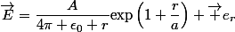 \vec{E}=\dfrac{A}{4\pi \epsilon_0 r}\text{exp}\left(1+\dfrac{r}{a}\right) \vec e_r