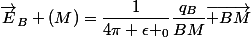 \vec{E}_B (M)=\dfrac{1}{4\pi \epsilon _0}\dfrac{q_B}{BM}\vec{ BM}