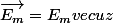 \vec{E_{m}}=E_{m}vec{uz}