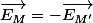 \vec{E_M}=-\vec{E_{M'}}