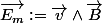 \vec{E_m}:=\vec{v}\wedge\vec{B}