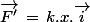 \vec{F'}\,=\,k.x.\vec{i}
