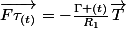 \vec{F\tau_{(t)}}=-\frac{\Gamma (t)}{R_{1}}\vec{T}