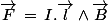 \vec{F}\,=\,I.\vec{l}\wedge\vec{B}