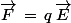 \vec{F}\,=\,q\,\vec{E}
