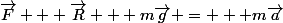 \vec{F} + \vec{R} + m\vec{g} = + m\vec{a}