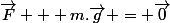\vec{F} + m.\vec{g} = \vec{0}