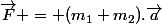 \vec{F} = (m_1+m_2).\vec{a}