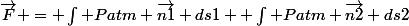 \vec{F} = \int Patm \vec{n1} ds1 +\int Patm \vec{n2} ds2