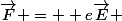 \vec{F} = +e\vec{E} 