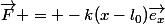 \vec{F} = -k(x-l_0)\vec{e_x}