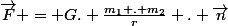 \vec{F} = G. \frac{m_1 . m_2}{r} . \vec{n}
