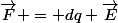\vec{F} = dq \vec{E}
