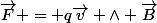 \vec{F} = q\vec{v} \wedge \vec{B}