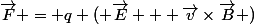 \vec{F} = q ( \vec{E} + \vec{v}\times\vec{B} )