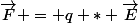 \vec{F} = q * \vec{E}