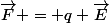 \vec{F} = q \vec{E}