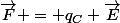 \vec{F} = q_{C} \vec{E}