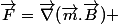 \vec{F}=\vec{\nabla}(\vec{m}.\vec{B}) 