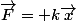 \vec{F}=+k\vec{x}