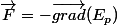 \vec{F}=-\vec{grad}(E_{p})