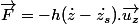 \vec{F}=-h(\dot{z}-\dot{z_s}).\vec{u_z}