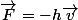 \vec{F}=-h\vec{v}