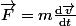 \vec{F}=m\frac{\mathrm{d}\vec{v}}{\mathrm{d}t}