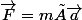 \vec{F}=m×\vec{a}