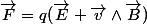 \vec{F}=q(\vec{E}+\vec{v}\wedge\vec{B})