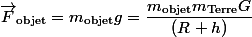 \vec{F}_{\text{objet}}=m_{\text{objet}}g=\dfrac{m_{\text{objet}}m_{\text{Terre}}G}{(R_{\terre}+h)}