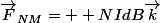 \vec{F}_{NM}= +NIdB\vec{k}